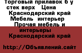 Торговый прилавок б/у, стек верх › Цена ­ 500 - Краснодарский край Мебель, интерьер » Прочая мебель и интерьеры   . Краснодарский край